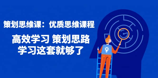 策划思维课：优质思维课程 高效学习 策划思路 学习这套就够了